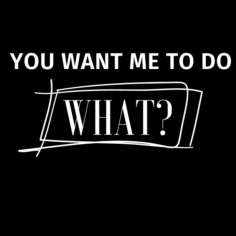 You Want Me to do What? (POR)
